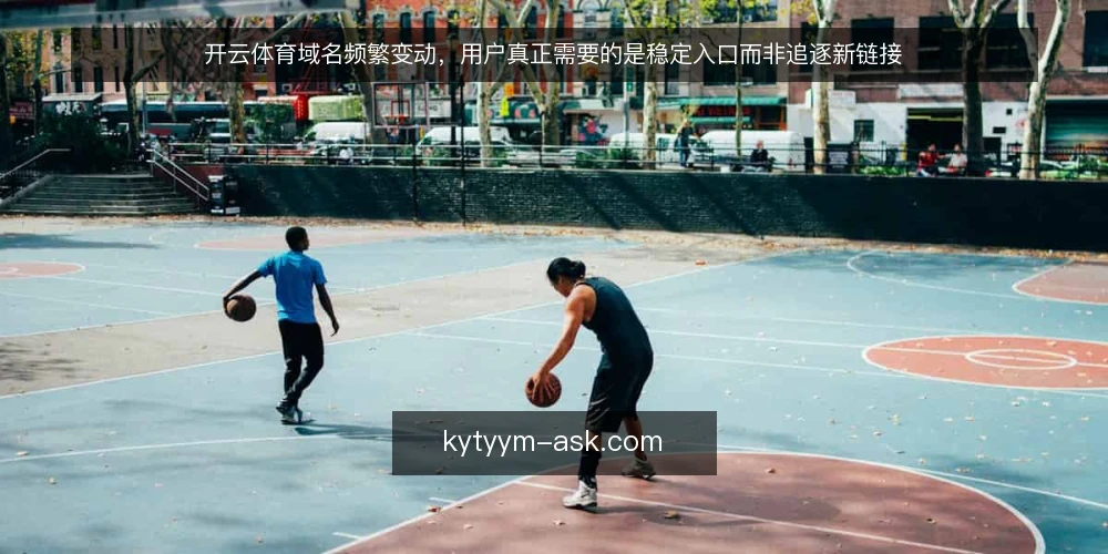 开云体育域名频繁变动，用户真正需要的是稳定入口而非追逐新链接 — 反复寻找开云体育域名的日常困境 配图