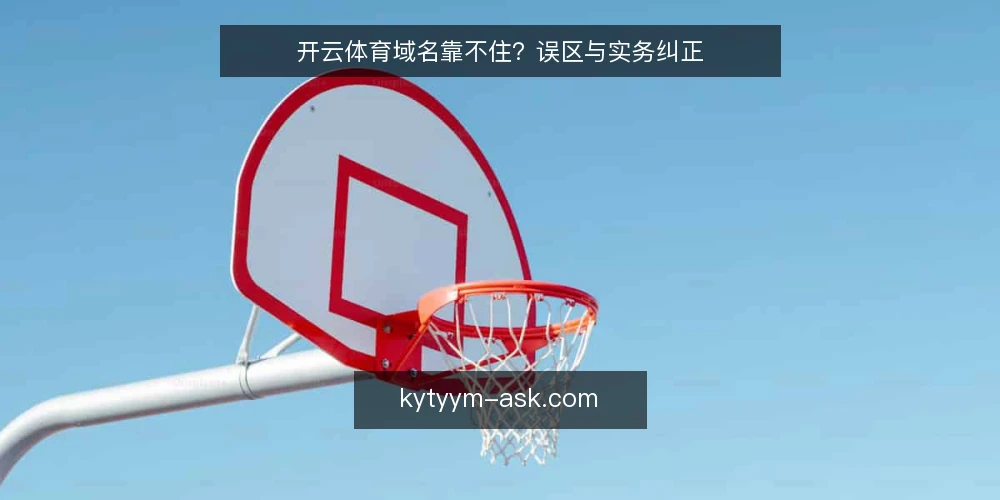 开云体育域名靠不住？误区与实务纠正 — 误区一：域名固定不变，找到一次就够 配图