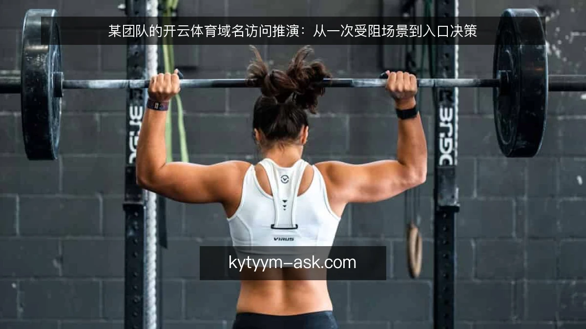 某团队的开云体育域名访问推演:从一次受阻场景到入口决策