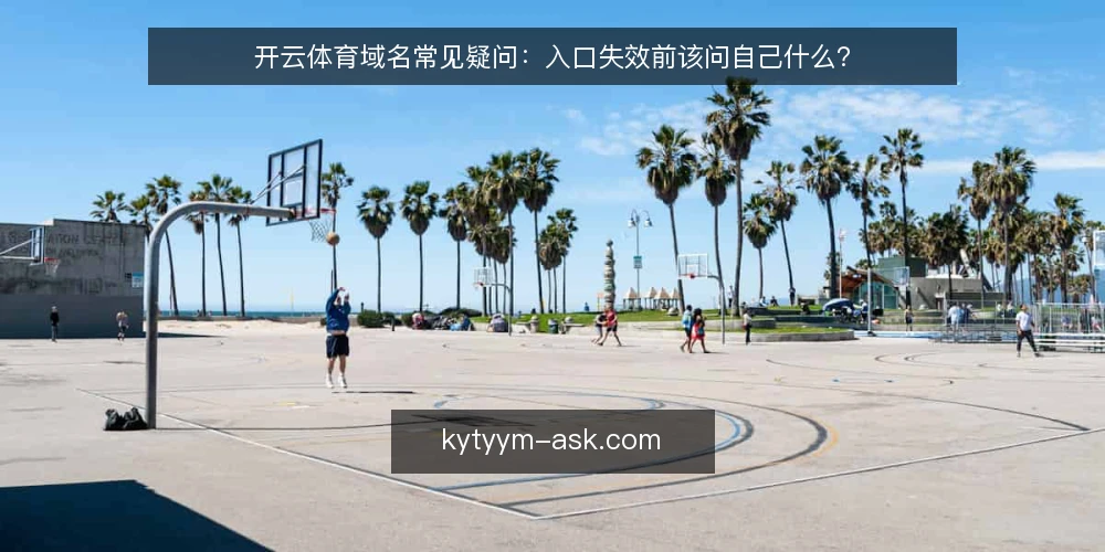开云体育域名常见疑问:入口失效前该问自己什么? — 先厘清:开云体育域名到底指什么 配图