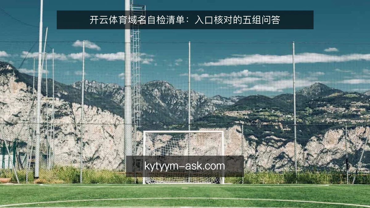 开云体育域名自检清单:入口核对的五组问答