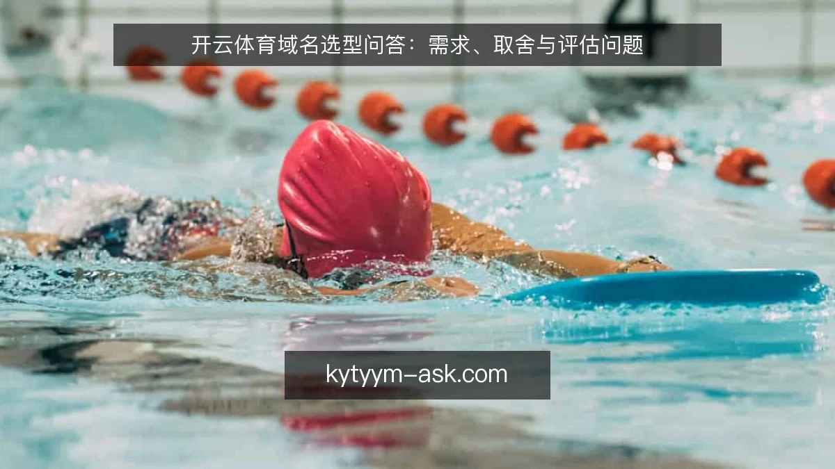 开云体育域名选型问答:需求、取舍与评估问题